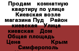 Продам 2 комнатную квартиру по улице Киевская возле магазина Пуд › Район ­ киевская › Улица ­ киевская › Дом ­ 157 › Общая площадь ­ 45 › Цена ­ 2 600 000 - Крым, Симферополь Недвижимость » Квартиры продажа   